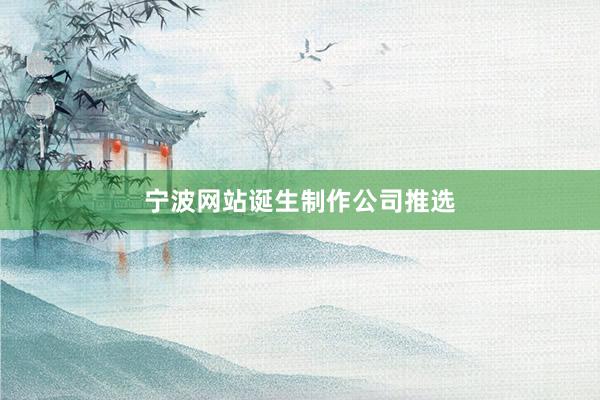 宁波网站诞生制作公司推选